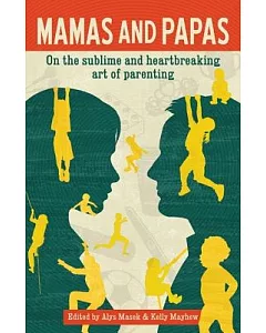 Mamas and Papas: On the Sublime and Hearbreaking Art of Parenting