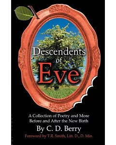 Descendents of Eve: A Collection of Poetry and More Before and After the New Birth