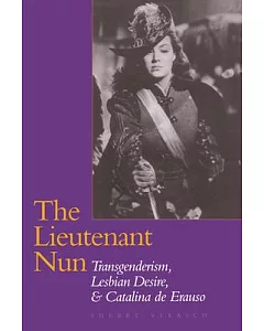 The Lieutenant Nun: Transgenderism, Lesbian Desire, and Catalina De Erauso