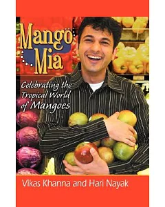 Mango Mia: Celebrating the Tropical World of Mangoes