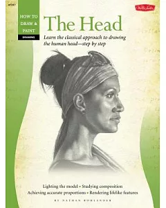 The Head: Learn the Classical Approach to Drawing the Human Head - Step by Step