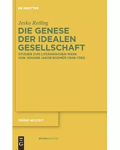 Die Genese Der Idealen Gesellschaft: Studien Zum Literarischen Werk Von Johann Jakob Bodmer, 1698-1783