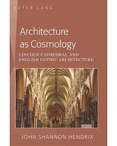 Architecture As Cosmology: Lincoln Cathedral and English Gothic Architecture