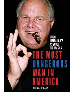 The Most Dangerous Man in America: Rush Limbaugh’s Assault on Reason: Library Edition
