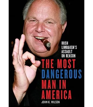 The Most Dangerous Man in America: Rush Limbaugh’s Assault on Reason: Library Edition