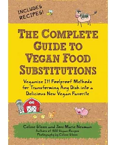 The Complete Guide to Vegan Food Substitutions: Veganize It! Foolproof Methods for Transforming Any Dish into a Delicious New Ve