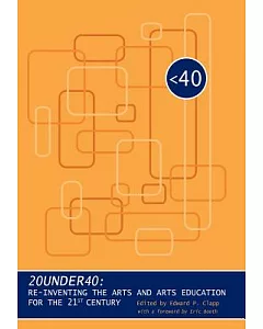 20 Uner 40: Re-inventing the Arts and Arts Education for the 21st Century
