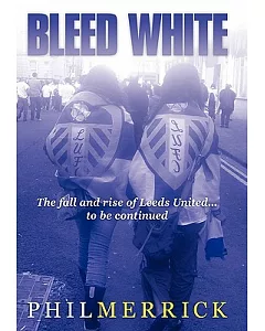 Bleed White: The Fall and Rise of Leeds United, to Be Continued