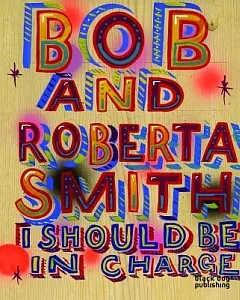 Bob and roberta Smith: I Should Be in Charge