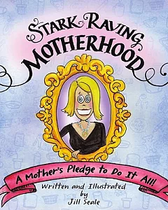 Stark Raving Motherhood: A Mother’s Pledge to Do It All