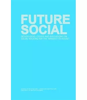 Future Social: Design Ideas, Essays and Discussions on Social Housing for the ’hardest-to-house’