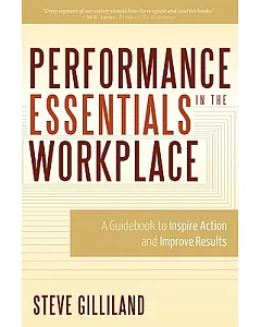 Performance Essentials in the Workplace: A Guidebook to Inspire Action and Improve Results