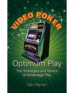 Video Poker - Optimum Play: The Strategies and Tactics of Advantage Play