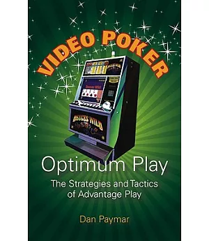 Video Poker - Optimum Play: The Strategies and Tactics of Advantage Play