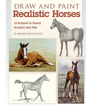 Draw and Paint Realistic Horses: Projects in Pencil, Acrylics and Oills