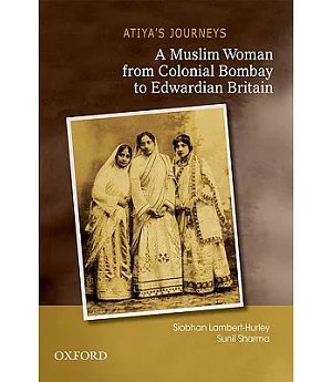 Atiya’s Journeys: A Muslim Woman from Colonial Bombay to Edwardian Britain