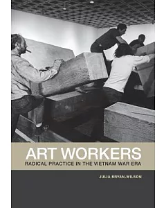 Art Workers: Radical Practice in the Vietnam War Era