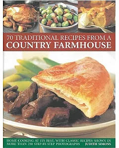 70 Traditional Recipes from a Country Farmhouse: Home Cooking at Its Best, With Classic Recipes Shown in More than 250 Step-By-S