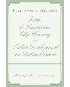 Parks & Recreation, City Planning and Urban Development in a Southwest Suburb: Mesa Arizona 1980-2000