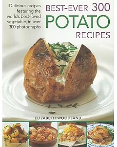 Best-Ever 300 Potato Recipes: Delicious Recipes Featuring the World’s Best-Loved Vegetable, in over 300 Photographs