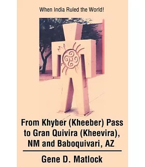 From Khyber (Kheeber) Pass to Gran Quivira (Kheevira), Nm and Baboquivari, Az
