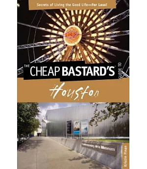 The Cheap Bastard’s Guide to Houston: Secrets of Living the Good Life - for Less!