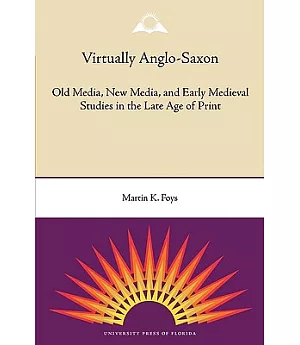 Virtually Anglo-saxon: Old Media, New Media, and Early Medieval Studies in the Late Age of Print