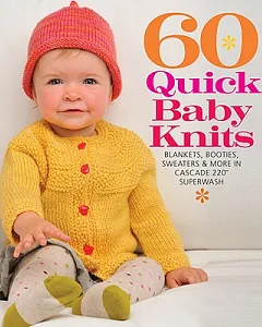 60 Quick Baby Knits: Blankets, Booties, Sweaters & More in Cascade 220 Superwash