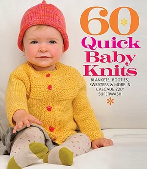 60 Quick Baby Knits: Blankets, Booties, Sweaters & More in Cascade 220 Superwash