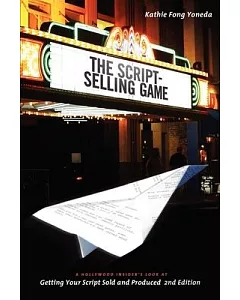 The Script-Selling Game: A Hollywood Insider’s Look at Getting Your Script Sold and Produced