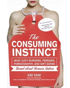 The Consuming Instinct: What Juicy Burgers, Ferraris, Pornography, and Gift Giving Reveal About Human Nature