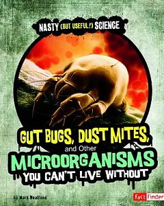 Gut Bugs, Dust Mites, and Other Microorganisms You Can’t Live Without