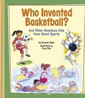 Who Invented Basketball?: And Other Questions Kids Have About Sports