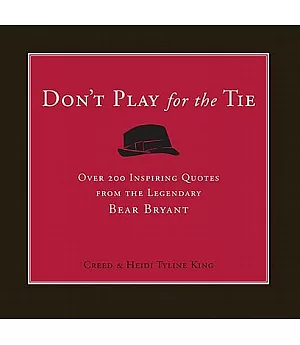 Don’t Play for the Tie: Over 200 Inspiring Quotes from the Legendary Bear Bryant