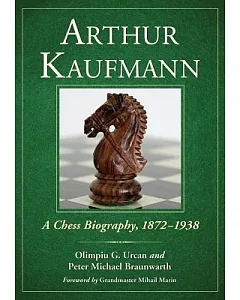 Arthur Kaufmann: A Chess Biography, 1872-1938