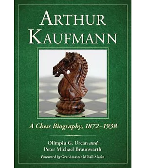 Arthur Kaufmann: A Chess Biography, 1872-1938