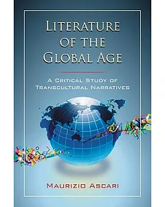 Literature of the Global Age: A Critical Study of Transcultural Narratives