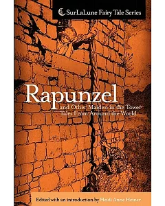 Rapunzel and Other Maiden in the Tower Tales from Around the World: Fairy Tales, Myths, Legends and Other Tales About Maidens in