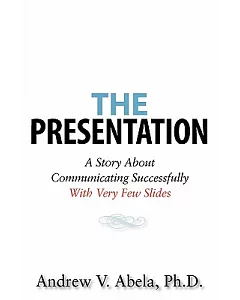 The Presentation: A Story About Communicating Successfully With Very Few Slides