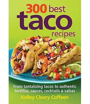 300 Best Taco Recipes: From Tantalizing Tacos to Authentic Tortillas, Sauces, Cocktails & Salsas