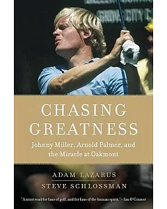 Chasing Greatness: Johnny Miller, Arnold Palmer, and the Miracle at Oakmont