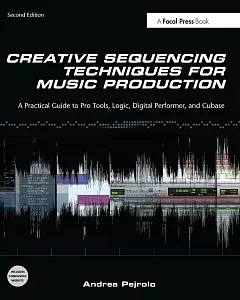 Creative Sequencing Techniques for Music Production: A Practical Guide to Pro Tools, Logic, Digital Performer and Cubase
