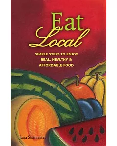 Eat Local: Simple Steps to Enjoy Real, Healthy & Affordable Food