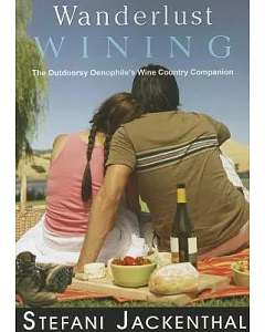 Wanderlust Wining!: The Outdoorsy Oenophile’s Wine Country Companion