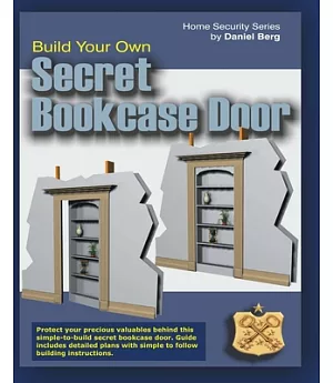 Build Your Own Secret Bookcase Door: Complete Guide With Detailed Plans for Building your own Secret Bookcase Door