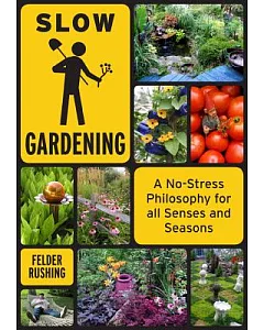 Slow Gardening: A No-stress Philosophy for All Senses and All Seasons