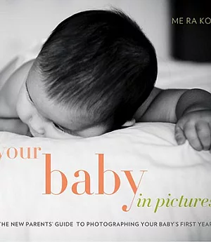 Your Baby in Pictures: The New Parents’ Guide to Photographing Your Baby’s First Year