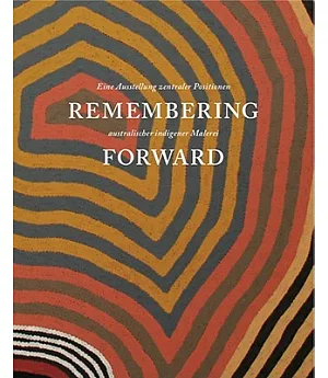 Remembering Forward: Australian Aboriginal Painting Since 1960