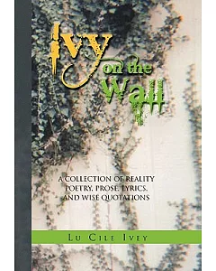 Ivy on the Wall: A Collection of Reality Poetry, Prose, Lyrics, and Wise Quotations