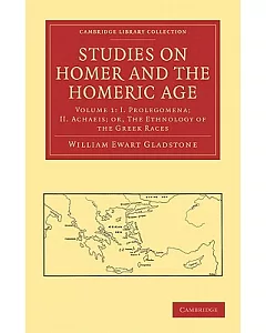 Studies on Homer and the Homeric Age: I. Prolegomena; II. Achaeis; Or, the Ethnology of the Greek Races